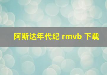 阿斯达年代纪 rmvb 下载